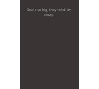 Goals so big, they think I'm crazy.