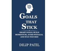 GOALS THAT STICK: SMART Goals, Build Momentum, Avoid Pitfalls, and Stay Focused