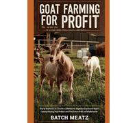 Goat Farming for Profit: Step-by-Step Practical Guidance for Beginners with Advanced Insights for Experienced Keepers: Choosing Housing, Feed, ... for Maximum Profit and reliable income