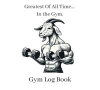 GOAT Gym Log Book: Greatest of all time