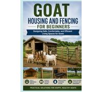 Goat Housing and Fencing for Beginners: Designing Safe, Comfortable, and Efficient Living Spaces for Goats