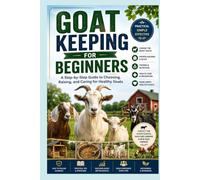 Goat Keeping for Beginners: A Step-by-Step Guide to Choosing, Raising, and Caring for Healthy Goats