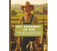 Goat Management Log Book: For Farm & Homestead - An Organized System: Easy Record Keeping for Goat Health, Breeding, and Milk Production - Sustainable Farming Made Simple
