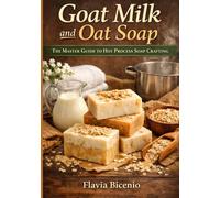 Goat Milk and Oat Soap: The Master Guide to Hot Process Soap Crafting
