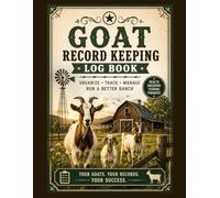 Goat Record Keeping Log Book: A Complete Livestock Management Notebook for Goat Farmers Featuring Individual Animal Records, Breeding, Kidding, Herd Health, Inventory, Income & Expense Tracking