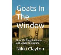 Goats In The Window: How We Bought A House and Moved To Bulgaria