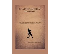 Goats of American Football: Five Players Who Defined the Game Through Skill, Grit, and Legacy