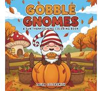 Gobble Gnomes - A Fun Thanksgiving Coloring Book: Cute Fall Gnomes, Turkeys, Pumpkins, and Harvest Fun for Kids and Adults to Color and Enjoy