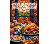 Gobble Up Tamales: 100 Popular Turkey-Filled Recipes