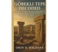Gobekli Tepe Decoded: Unveiling the Secrets and Symbolism of the Sacred Origins of the World’s First Temple
