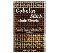 Gobelin Stitch Made Simple: Learn the Basics step by step guide to Creating Stunning Needlework and Textile Art