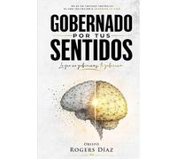 GOBERNADO POR TUS SENTIDOS: lo que no gobiernas te gobierna