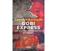 GOBI EXPRESS. UN VIAGGIO FOTOGRAFICO SU ROTAIA - BATTAGLIA GABRIELE - Mimesis