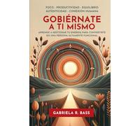 Gobiérnate a ti mismo: Aprende a gestionar tu energía para convertirte en una
