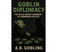 Goblin Diplomacy: The Black-Market Handbook of Commander Politics