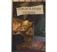 Goblin Is Study Journal: A Fantsy Notebook for Writing, Creative Notes, RPG Ideals and Daily Journaling