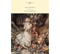 Goblin Market - Illustrated by Arthur Rackham by Christina G. Rossetti