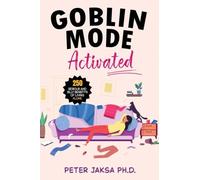 Goblin Mode Activated: 250 Serious and Silly Benefits of Living Alone