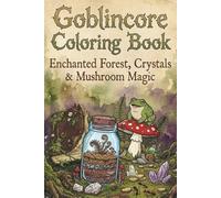 Goblincore Coloring Book: Enchanted Forest, Crystals & Mushroom Magic: 50 Pages Relaxing Adult Coloring Book with Nature, Mushrooms, Forest Creatures, and Fantasy-Inspired Designs
