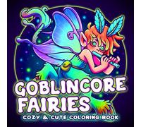 Goblincore Fairies Coloring Book: Cute Dark Fantasy Coloring Pages Featuring Mythical Creatures, Mossy Groves and Dreamy Forest Scenes for Adults Teens Creativity