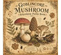 Goblincore Mushroom Scrapbook Paper Book: 20 Single-Sided Decorative Designs for Junk Journaling, Collage, Mixed Media and Papercrafts