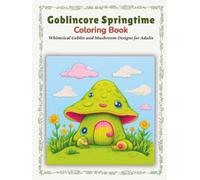 Goblincore Springtime Coloring Book Hardcover: Whimsical Goblin and Mushroom Designs for Adults: Enchanting Spring Creatures with Cozy Forest Frogs, ... and Stress Relief in Premium Format