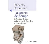 GOCCIA DEL TEMPO. INFANZIA E DESTINO NELLE STORIE (LA) - Argentieri Niccolò