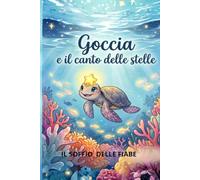 Goccia e il canto delle stelle: La storia di una piccola tartaruga per illuminare la notte e accompagnare i bambini nel mondo dei sogni. Età di lettura: da 3 anni.