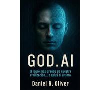 GOD.AI: El logro más grande de nuestra civilización... o quizá el último