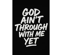 God Ain't Through With Me Yet Notebook