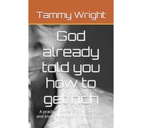 God already told you how to get rich: A practical Guide of biblical wealth and knowledge according to the Bible