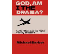 God, Am I The Drama?: faith, filters and the flight to stay centered
