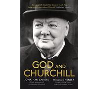 God and Churchill: How The Great Leader’s Sense Of Divine Destiny Changed His Troubled World And Offers Hope For Ours