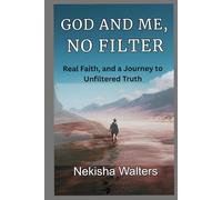GOD AND ME, NO FILTER: REAL FAITH AND A JOURNEY TO UNFILTERED FAITH