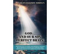 GOD...and our 80% perfect brain!: From politics to wars, our imperfect human brain produces mixed and unpredictable behavior and it's not improving with time.