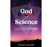 God and Science: How the Bible & Science Work Together to Illuminate Our Creator & Explain Our Universe
