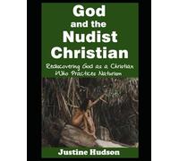 God and the Nudist Christian: Rediscovering God as a Christian Who Practices Naturism