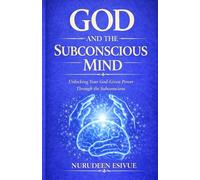 God and the Subconscious Mind: Unlocking Your God-Given Power through the subconscious