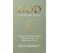 God Calms My Soul: A 30-Day Devotional to Silence Anxiety, Overcome Fear, and Rediscover Peace in the Chaos.