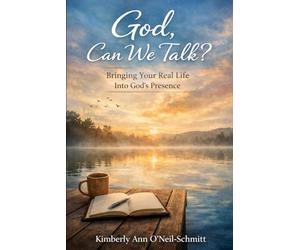 God, Can We Talk?: Bringing Your Real Life Into God’s Presence
