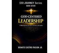 GOD-CENTERED LEADERSHIP: A Biblical Journey for CEOs, Executives, and Leaders