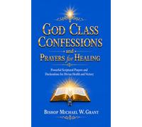 God Class Confessions and Prayers for Healing: Powerful Scriptural Prayers and declaration for Divine Health and Victory