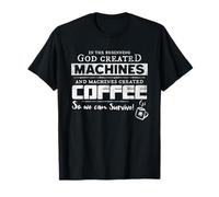 God Created Machines, They Created Coffee. We Can Survive! Maglietta