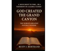 God Created the Grand Canyon: The World’s Greatest Natural Wonder