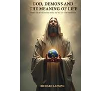 God, Demons, And The Meaning Of Life: Finding God In This Demonic World The True-Life Story Finding God