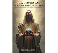 God, Demons, And The Meaning Of Life: Finding God In This Demonic World The True-Life Story Finding God