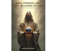 God, Demons, And The Meaning Of Life: Finding God In This Demonic World The True-Life Story Finding God