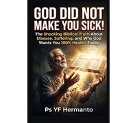 GOD DID NOT MAKE YOU SICK!: The Shocking Biblical Truth About Disease, Suffering, and Why God Wants You 100% Healed Today