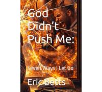 God Didn’t Push Me:: Seven Ways I Let Go