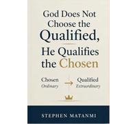 God Does Not Choose the Qualified, He Qualifies the Chosen: Chosen Ordinary - Qualified Extraordinary